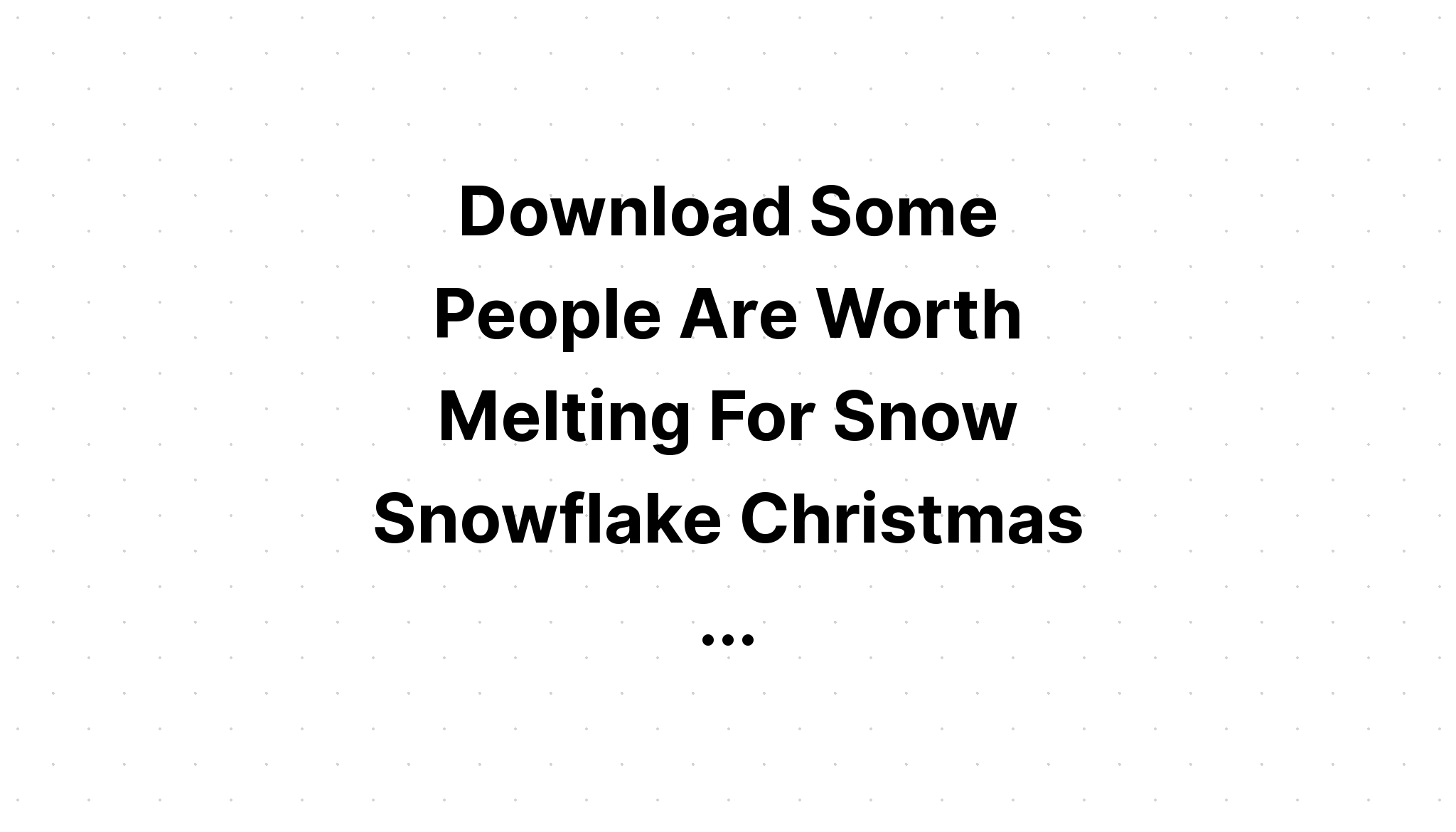 Download Free Svg Some People Are Worth Melting - Download Free SVG Cut File